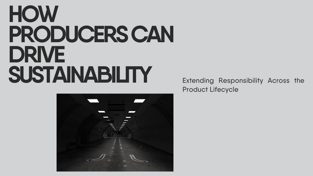 How Producers Can Drive Sustainability: Extending Responsibility Across the Product Lifecycle