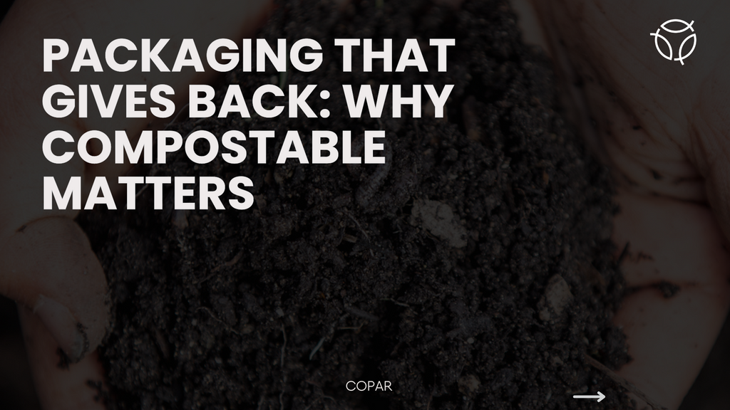 Packaging That Gives Back: Why Compostable Matters